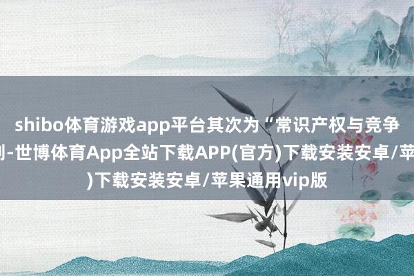 shibo体育游戏app平台其次为“常识产权与竞争纠纷”有21则-世博体育App全站下载APP(官方)下载安装安卓/苹果通用vip版