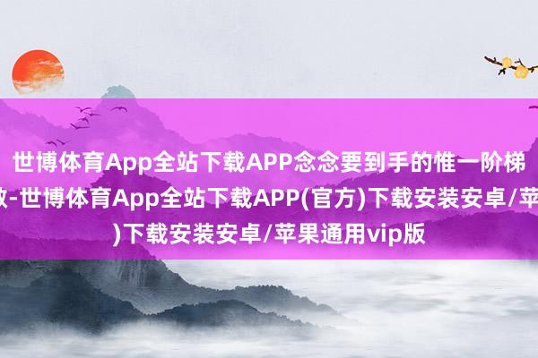 世博体育App全站下载APP念念要到手的惟一阶梯即是依靠聪敏-世博体育App全站下载APP(官方)下载安装安卓/苹果通用vip版